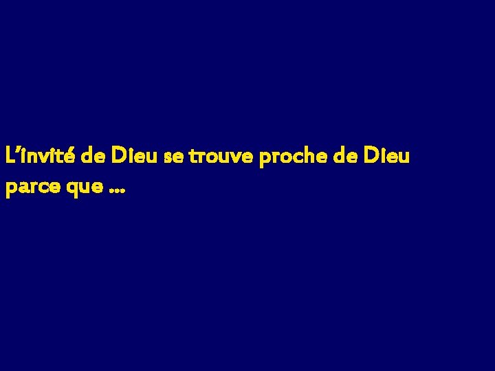 L’invité de Dieu se trouve proche de Dieu parce que … 