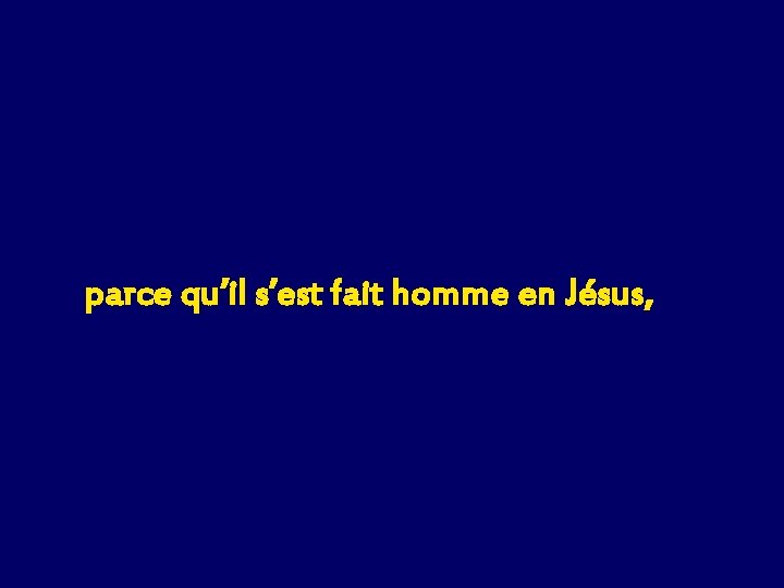 parce qu’il s’est fait homme en Jésus, 