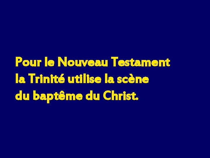 Pour le Nouveau Testament la Trinité utilise la scène du baptême du Christ. 