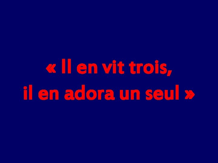  « Il en vit trois, il en adora un seul » 