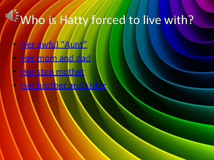 Who is Hatty forced to live with? • • Her awful “Aunt” Her mom