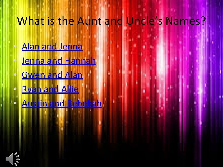 What is the Aunt and Uncle’s Names? • • • Alan and Jenna and