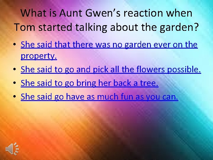 What is Aunt Gwen’s reaction when Tom started talking about the garden? • She