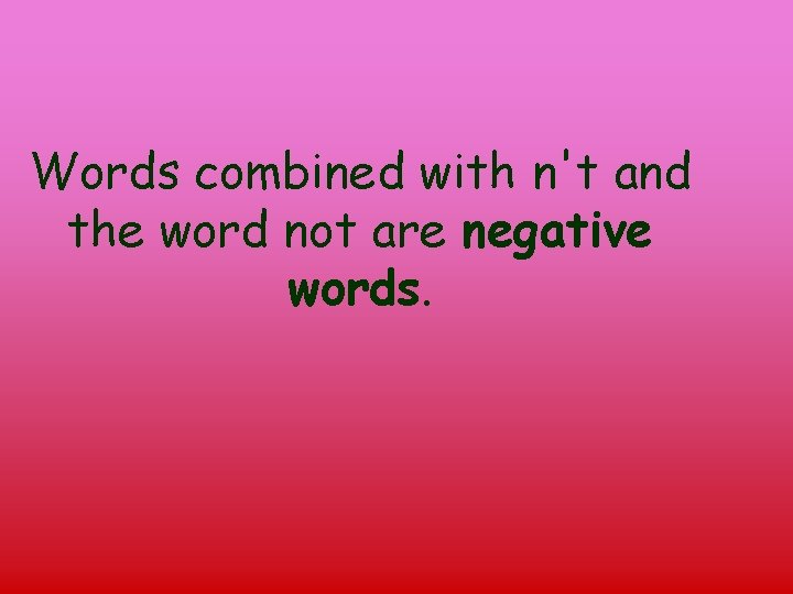 Words combined with n't and the word not are negative words. 