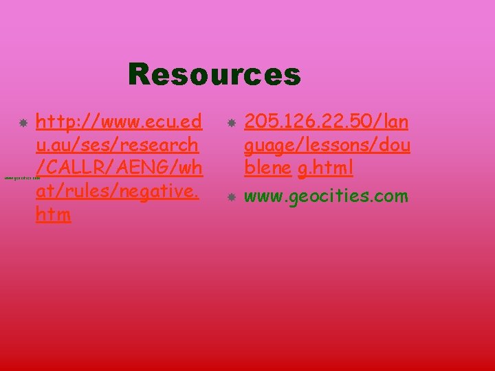 Resources http: //www. ecu. ed u. au/ses/research /CALLR/AENG/wh at/rules/negative. htm www. geocities. com 205.