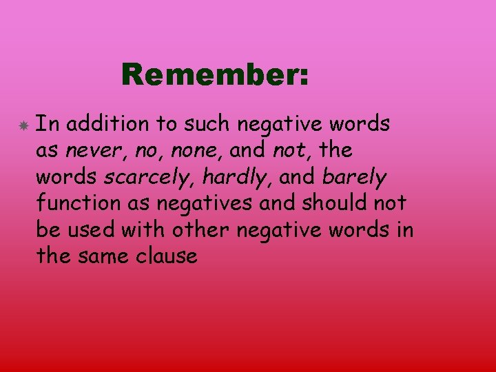 Remember: In addition to such negative words as never, none, and not, the words