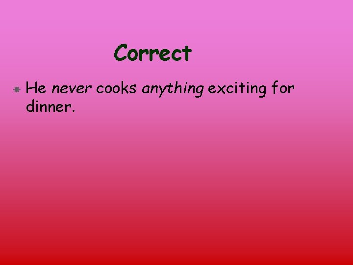 Correct He never cooks anything exciting for dinner. 