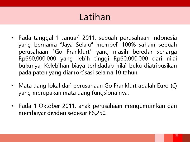Latihan • Pada tanggal 1 Januari 2011, sebuah perusahaan Indonesia yang bernama “Jaya Selalu”