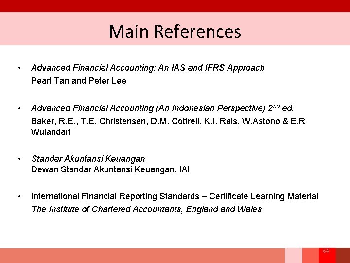 Main References • Advanced Financial Accounting: An IAS and IFRS Approach Pearl Tan and