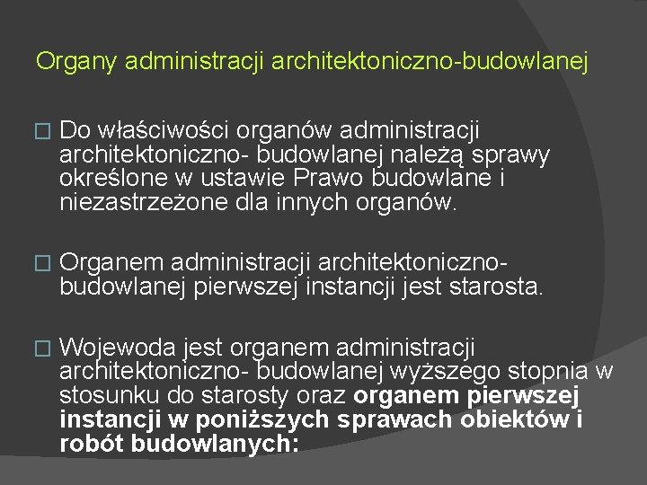 Organy administracji architektoniczno-budowlanej � Do właściwości organów administracji architektoniczno- budowlanej należą sprawy określone w