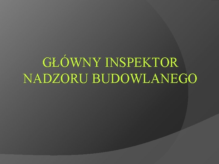 GŁÓWNY INSPEKTOR NADZORU BUDOWLANEGO GŁÓWNY INSPEKTOR NADZORU BUDOWLANEGO
