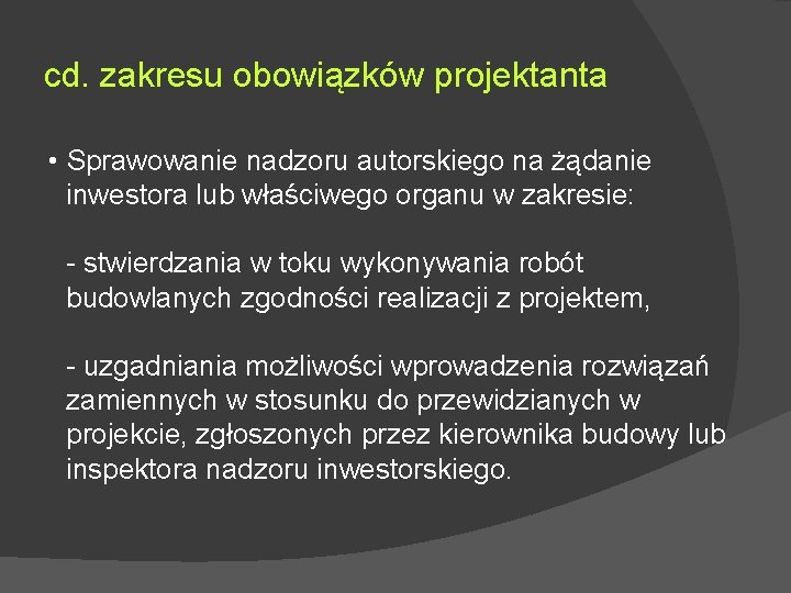 cd. zakresu obowiązków projektanta • Sprawowanie nadzoru autorskiego na żądanie inwestora lub właściwego organu cd. zakresu obowiązków projektanta • Sprawowanie nadzoru autorskiego na żądanie inwestora lub właściwego organu