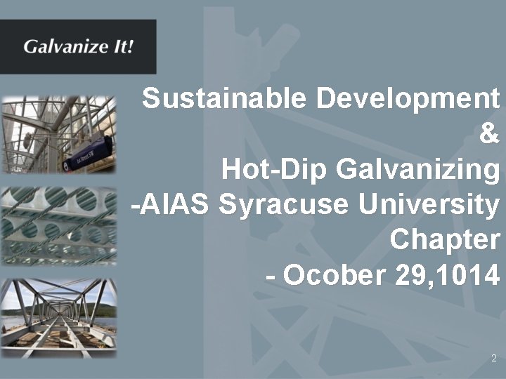 Sustainable Development & Hot-Dip Galvanizing -AIAS Syracuse University Chapter - Ocober 29, 1014 2