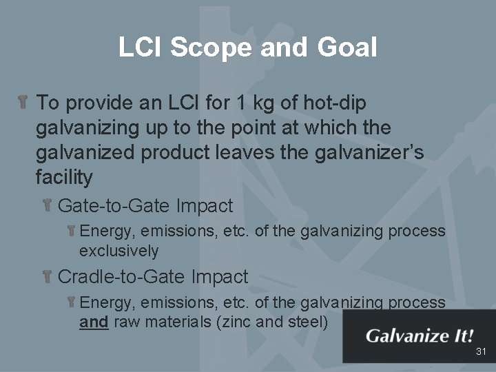 LCI Scope and Goal To provide an LCI for 1 kg of hot-dip galvanizing