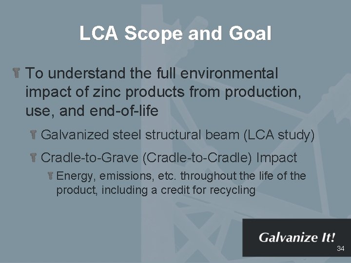 LCA Scope and Goal To understand the full environmental impact of zinc products from