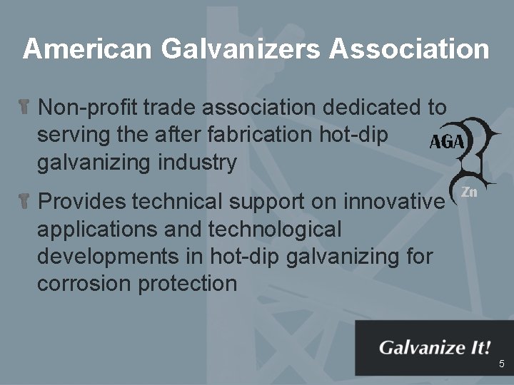 American Galvanizers Association Non-profit trade association dedicated to serving the after fabrication hot-dip galvanizing