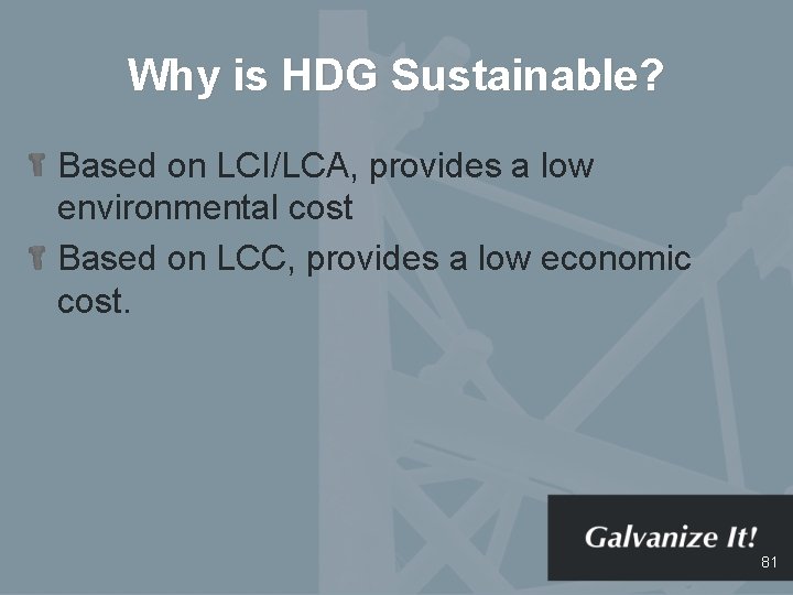 Why is HDG Sustainable? Based on LCI/LCA, provides a low environmental cost Based on