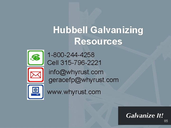 Hubbell Galvanizing Resources 1 -800 -244 -4258 Cell 315 -796 -2221 info@whyrust. com geracefp@whyrust.