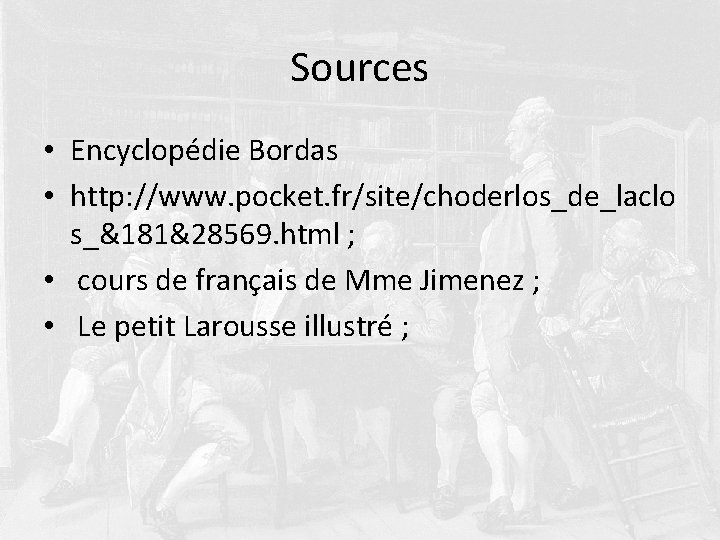 Sources • Encyclopédie Bordas • http: //www. pocket. fr/site/choderlos_de_laclo s_&181&28569. html ; • cours