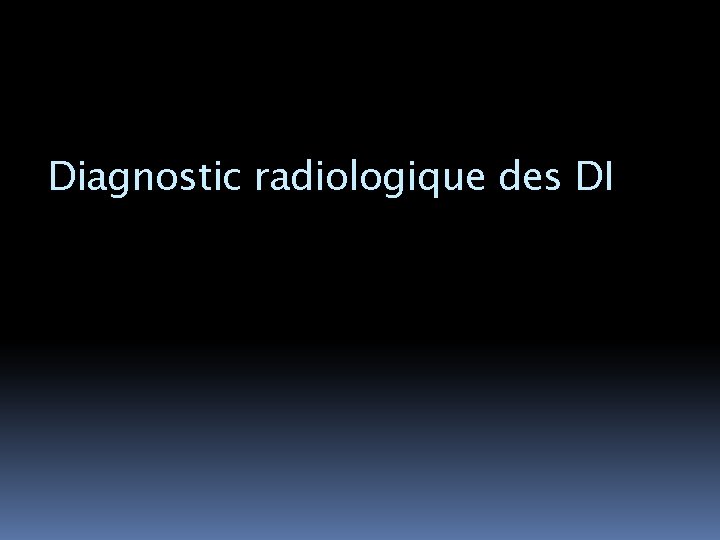 Diagnostic radiologique des DI 