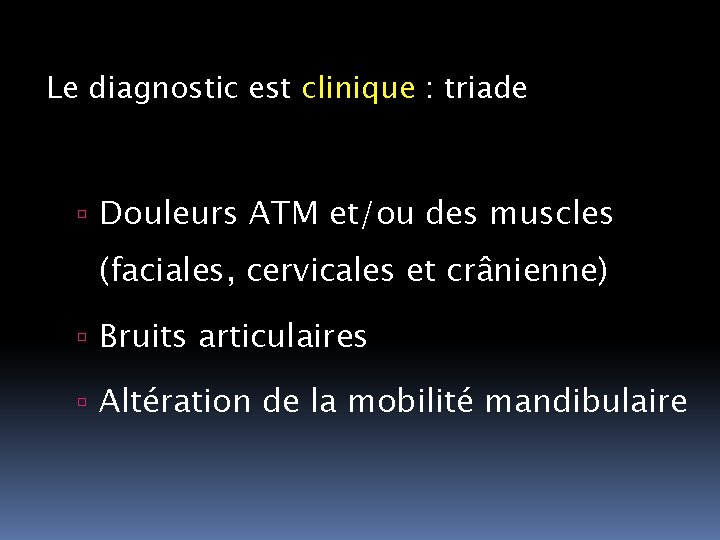 Le diagnostic est clinique : triade Douleurs ATM et/ou des muscles (faciales, cervicales et