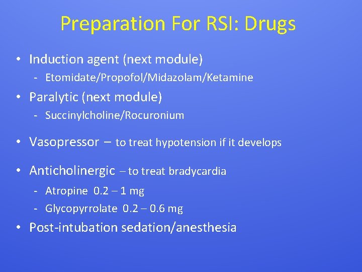 Preparation For RSI: Drugs • Induction agent (next module) - Etomidate/Propofol/Midazolam/Ketamine • Paralytic (next
