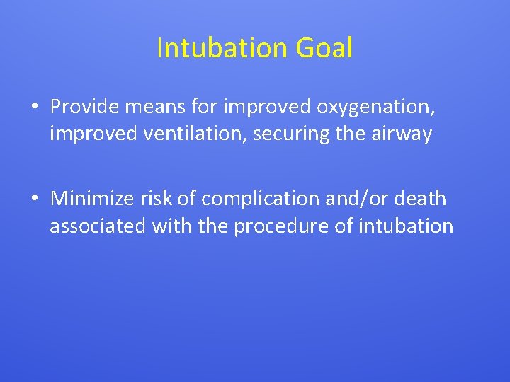 Intubation Goal • Provide means for improved oxygenation, improved ventilation, securing the airway •