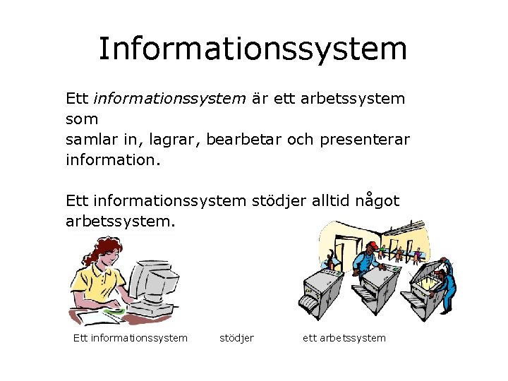 Informationssystem Ett informationssystem är ett arbetssystem som samlar in, lagrar, bearbetar och presenterar information.