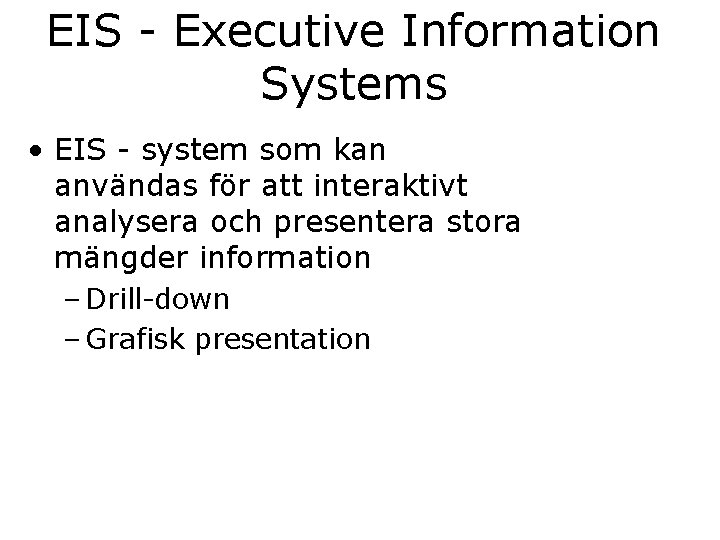 EIS - Executive Information Systems • EIS - system som kan användas för att