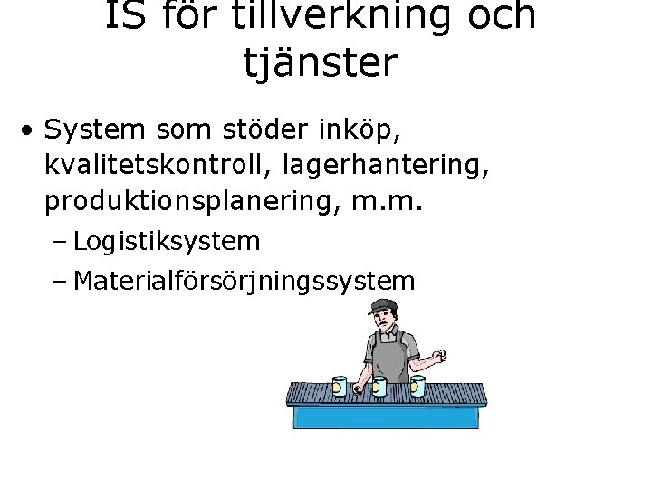 IS för tillverkning och tjänster • System som stöder inköp, kvalitetskontroll, lagerhantering, produktionsplanering, m.