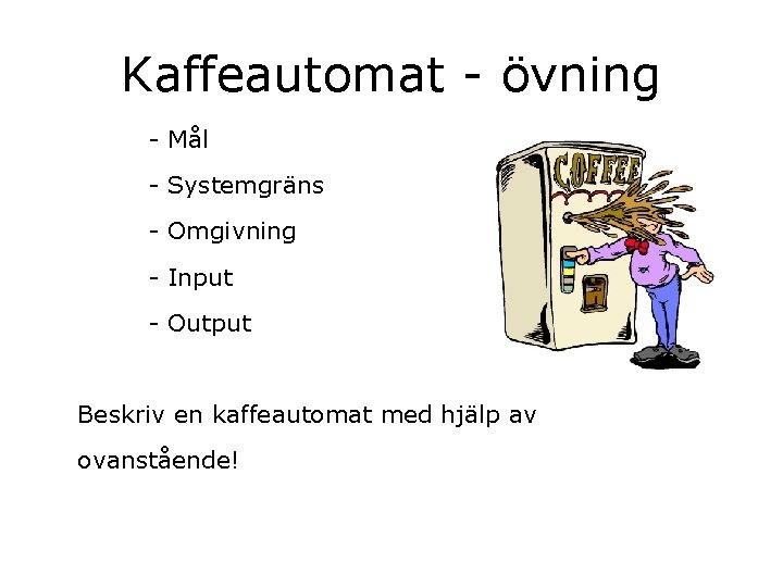 Kaffeautomat - övning - Mål - Systemgräns - Omgivning - Input - Output Beskriv