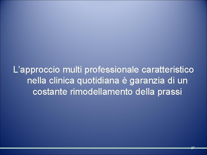 L’approccio multi professionale caratteristico nella clinica quotidiana è garanzia di un costante rimodellamento della