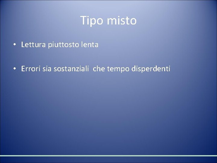 Tipo misto • Lettura piuttosto lenta • Errori sia sostanziali che tempo disperdenti 