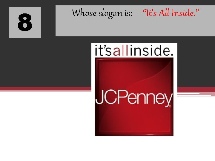 8 Whose slogan is: “It’s All Inside. ” 