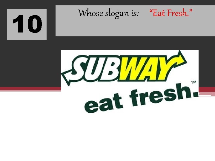 10 Whose slogan is: “Eat Fresh. ” 