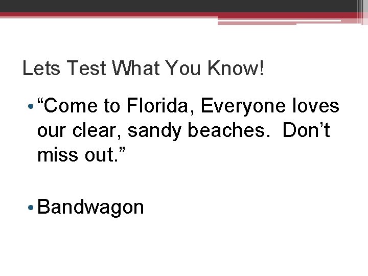 Lets Test What You Know! • “Come to Florida, Everyone loves our clear, sandy