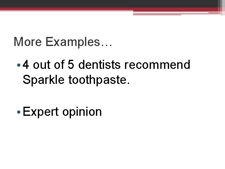 More Examples… • 4 out of 5 dentists recommend Sparkle toothpaste. • Expert opinion