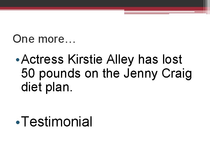 One more… • Actress Kirstie Alley has lost 50 pounds on the Jenny Craig