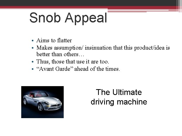 Snob Appeal • Aims to flatter • Makes assumption/ insinuation that this product/idea is