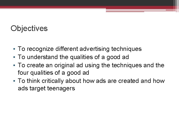 Objectives • To recognize different advertising techniques • To understand the qualities of a