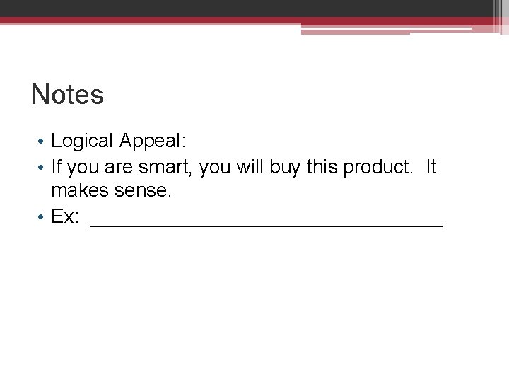 Notes • Logical Appeal: • If you are smart, you will buy this product.