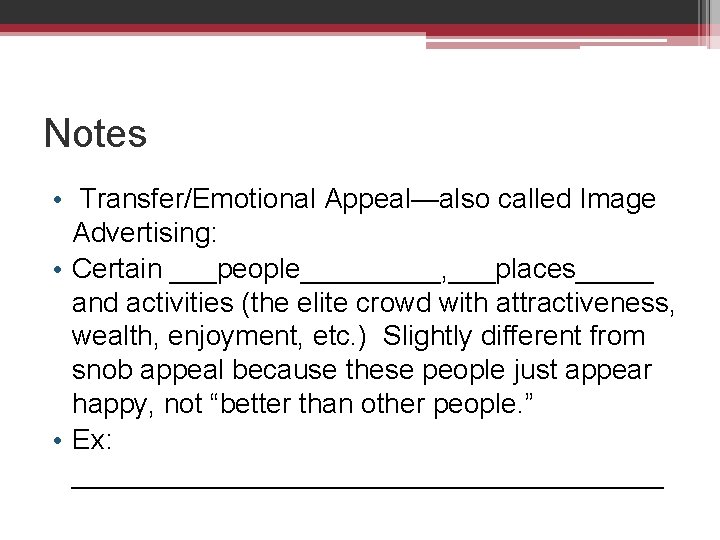 Notes • Transfer/Emotional Appeal—also called Image Advertising: • Certain ___people_____, ___places_____ and activities (the