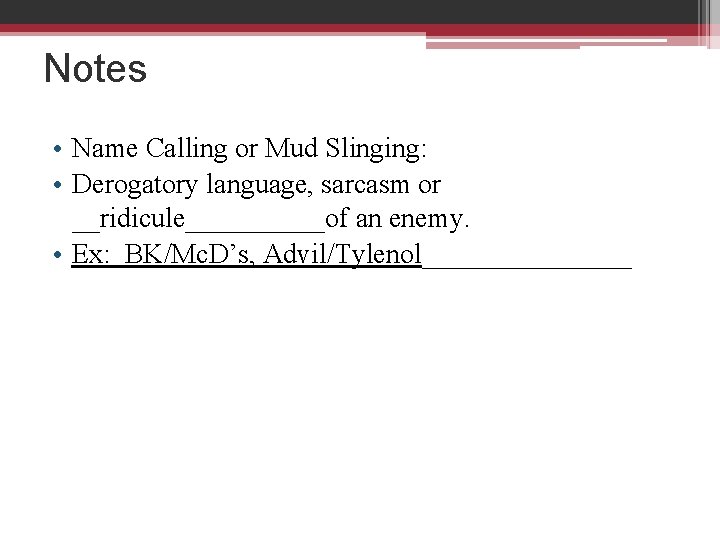 Notes • Name Calling or Mud Slinging: • Derogatory language, sarcasm or __ridicule_____of an