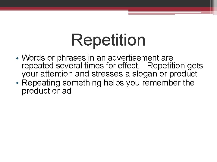 Repetition • Words or phrases in an advertisement are repeated several times for effect.