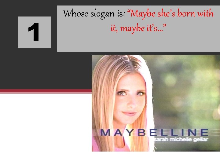 1 Whose slogan is: “Maybe she’s born with it, maybe it’s…” 