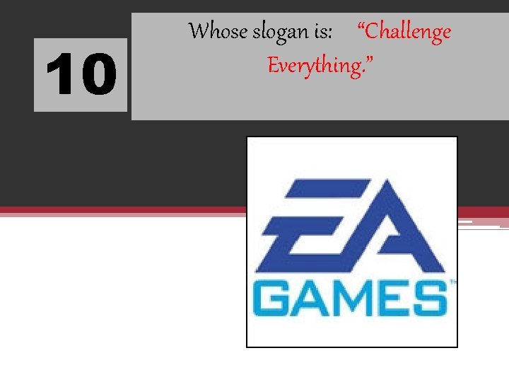 10 Whose slogan is: “Challenge Everything. ” 