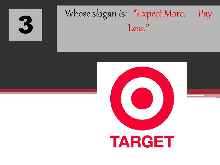 3 Whose slogan is: “Expect More. Less. ” Pay 