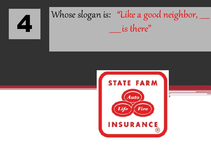 4 Whose slogan is: “Like a good neighbor, ______ is there” 