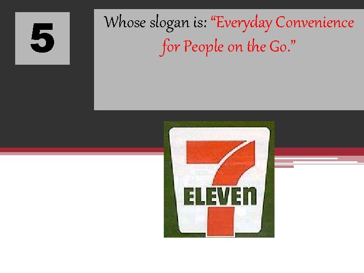 5 Whose slogan is: “Everyday Convenience for People on the Go. ” 