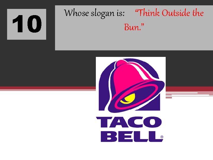 10 Whose slogan is: “Think Outside the Bun. ” 